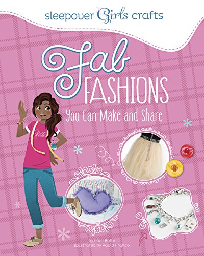 Sleepover Girls Crafts: Fab Fashions You Can Make and Share
