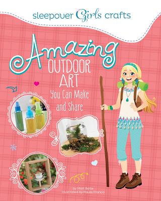 Sleepover Girls Crafts: Amazing Outdoor Art You Can Make and Share
